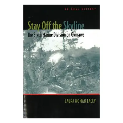 "Stay Off the Skyline: The Sixth Marine Division on Okinawa - An Oral History" - "" ("Lacey Laur