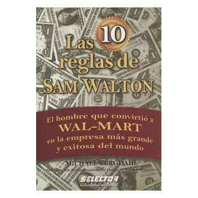 "Las 10 reglas de Sam Walton: El hombre que convirtio a Wal-Mart en la empresa mas grande y exit