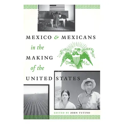 "Mexico and Mexicans in the Making of the United States" - "" ("Tutino John")(Paperback)