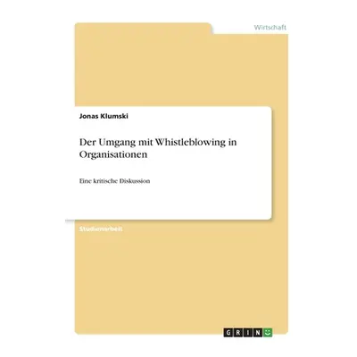 "Der Umgang mit Whistleblowing in Organisationen: Eine kritische Diskussion" - "" ("Klumski Jona