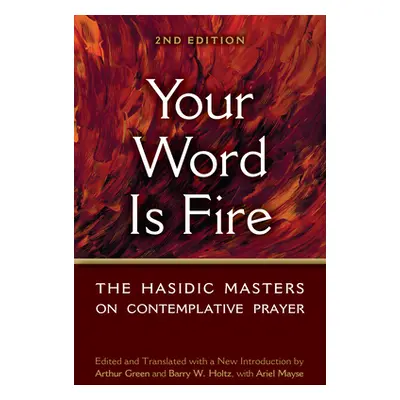 "Your Word Is Fire: The Hasidic Masters on Contemplative Prayer" - "" ("Holtz Barry W.")(Pevná v