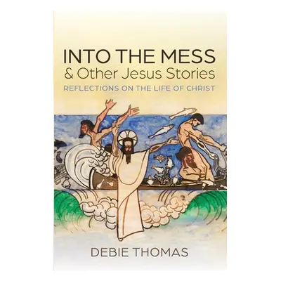 "Into the Mess and Other Jesus Stories" - "" ("Thomas Debie")(Paperback)