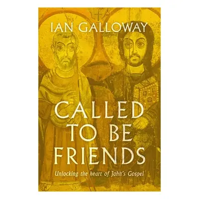 "Called to Be Friends: Unlocking the Heart of John's Gospel" - "" ("Galloway Ian")(Paperback)