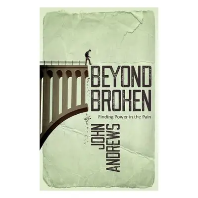 "Beyond Broken: Finding power in the pain" - "" ("Andrews John")(Paperback)