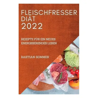 "Fleischfresser Dit 2022: Rezepte Fr Ein Neues Energisierendes Leben" - "" ("Sommer Bastian")(Pa