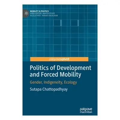 "Politics of Development and Forced Mobility: Gender, Indigeneity, Ecology" - "" ("Chattopadhyay