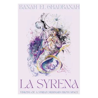 "La Syrena: Visions of a Syrian Mermaid from Space" - "" ("El Ghadbanah Banah")(Paperback)