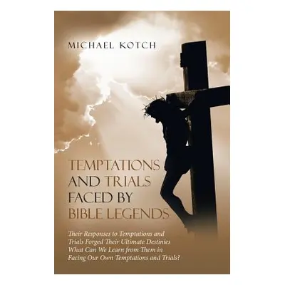 "Temptations and Trials Faced by Bible Legends" - "" ("Kotch Michael")(Paperback)