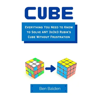 "CUBE (Paperback): Everything You Need to Know to Solve ANY 3x3x3 Rubik's Cube Without Frustrati