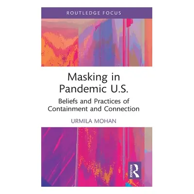 "Masking in Pandemic U.S.: Beliefs and Practices of Containment and Connection" - "" ("Mohan Urm