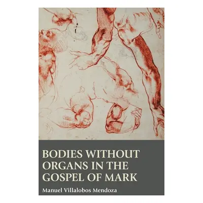 "Bodies without Organs in the Gospel of Mark" - "" ("Villalobos Mendoza Manuel")(Pevná vazba)