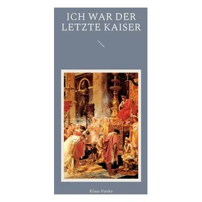 "Ich war der letzte Kaiser: Aus den Selbstbetrachtungen des Romulus Augustus" - "" ("Funke Klaus