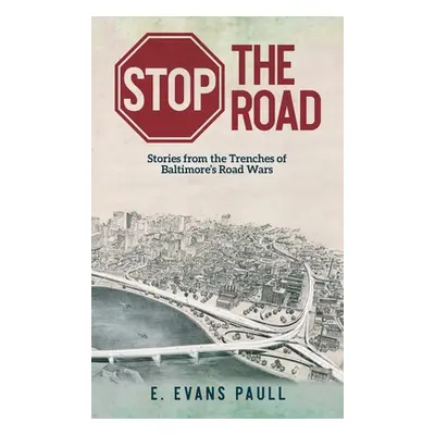 "Stop the Road: Stories from the Trenches of Baltimore's Road Wars" - "" ("Paull E. Evans")(Pevn