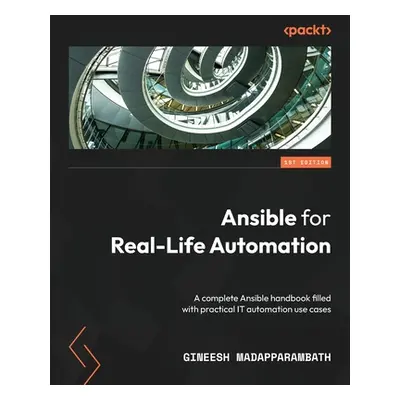 "Ansible for Real-Life Automation: A complete Ansible handbook filled with practical IT automati