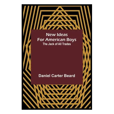 "New Ideas for American Boys; The Jack of All Trades" - "" ("Carter Beard Daniel")(Paperback)