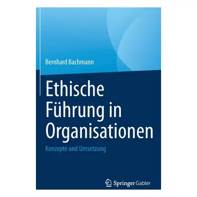 "Ethische Fhrung in Organisationen: Konzepte Und Umsetzung" - "" ("Bachmann Bernhard")(Paperback