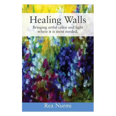 "Healing Walls: Bringing artful color and light where it is most needed." - "" ("Nurmi Rea")(Pap