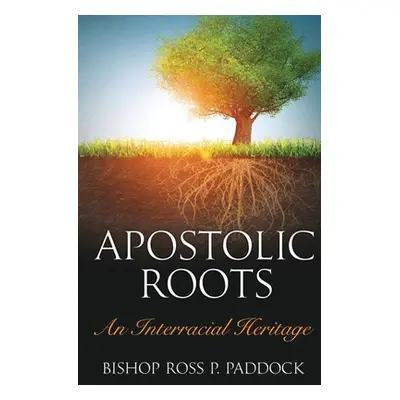 "Apostolic Roots: An Interracial Heritage" - "" ("Paddock Ross Perry")(Paperback)