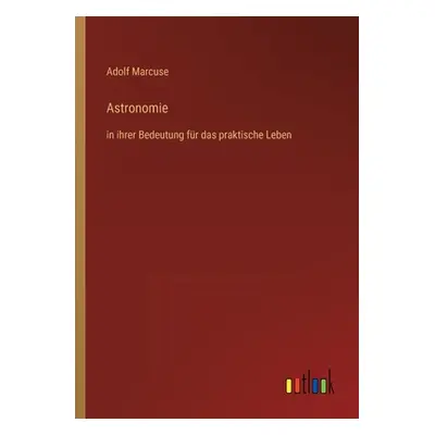 "Astronomie: in ihrer Bedeutung fr das praktische Leben" - "" ("Marcuse Adolf")(Paperback)