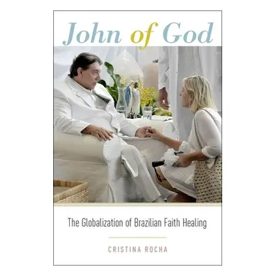 "John of God: The Globalization of Brazilian Faith Healing" - "" ("Rocha Cristina")(Paperback)