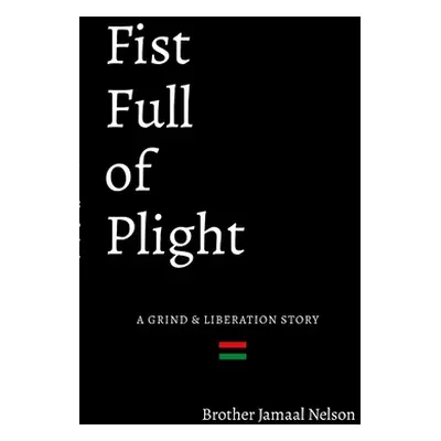 "Fist Full of Plight: A grind and liberation story" - "" ("Nelson Jamaal")(Paperback)