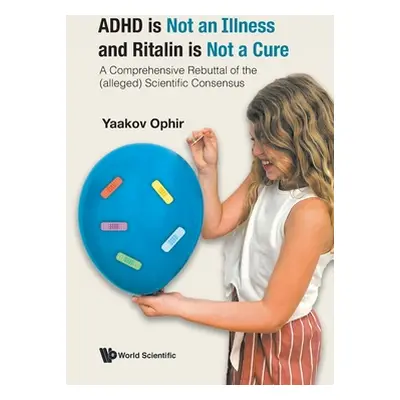 "ADHD is Not an Illness and Ritalin is Not a Cure: A Comprehensive Rebuttal of the (alleged) Sci