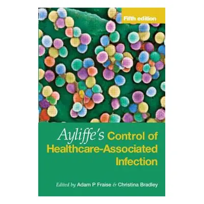 "Ayliffe's Control of Healthcare-Associated Infection: A Practical Handbook" - "" ("Fraise Adam"