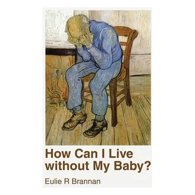 "How Can I Live Without My Baby?" - "" ("Brannan Eulie R.")(Paperback)