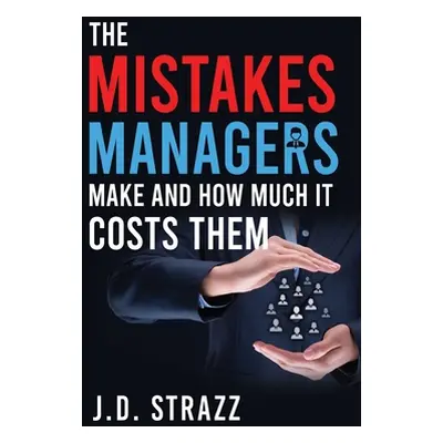 "The Mistakes Managers Make and how much it costs them" - "" ("Strazz J. D.")(Paperback)