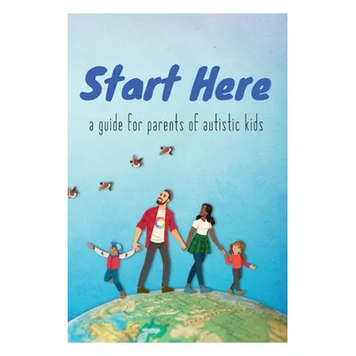 "Start Here: a guide for parents of autistic kids" - "" ("Autistic Self Advocacy Network")(Paper