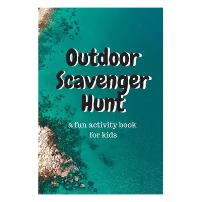 "Outdoor Scavenger Hunt a fun activity book for kids: A 6x9 80 page book for kids. Each page is 