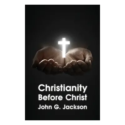 "Christianity Before Christ" - "" ("John G Jackson")(Paperback)