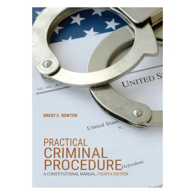 "Practical Criminal Procedure: A Constitutional Manual" - "" ("Newton Brent E.")(Paperback)