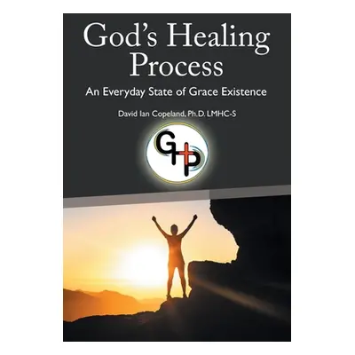 "God's Healing Process: An Everyday State of Grace Existence" - "" ("Copeland Lmhc-S David Ian")