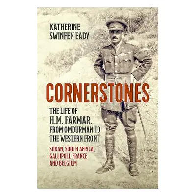 "Cornerstones: The Life of H.M. Farmar, from Omdurman to the Western Front: Sudan, South Africa,