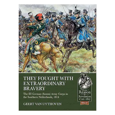 "They Fought with Extraordinary Bravery: The III German (Saxon) Army Corps in the Southern Nethe