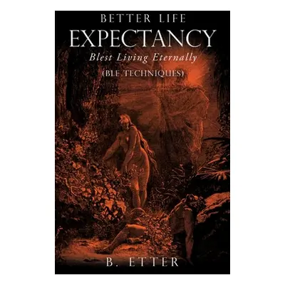 "Better Life Expectancy - Blest Living Eternally: (BLE Techniques)" - "" ("Etter B.")(Paperback)