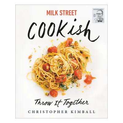 "Milk Street: Cookish: Throw It Together: Big Flavors. Simple Techniques. 200 Ways to Reinvent D