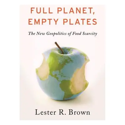 "Full Planet, Empty Plates: The New Geopolitics of Food Scarcity" - "" ("Brown Lester R.")(Paper