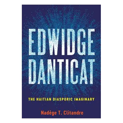 "Edwidge Danticat: The Haitian Diasporic Imaginary" - "" ("Clitandre Nadge T.")(Paperback)