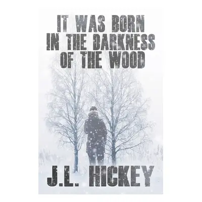 "It Was Born in the Darkness of the Wood" - "" ("Hickey J. L.")(Paperback)