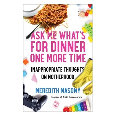 "Ask Me What's for Dinner One More Time: Inappropriate Thoughts on Motherhood" - "" ("Masony Mer