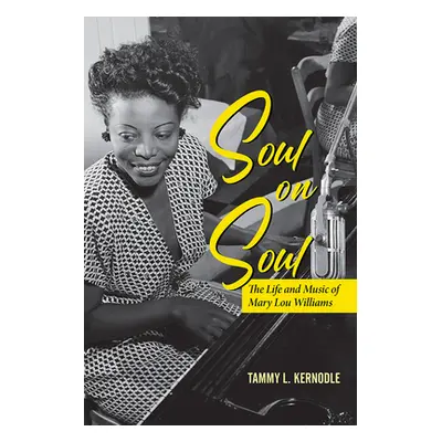 "Soul on Soul: The Life and Music of Mary Lou Williams" - "" ("Kernodle Tammy L.")(Paperback)