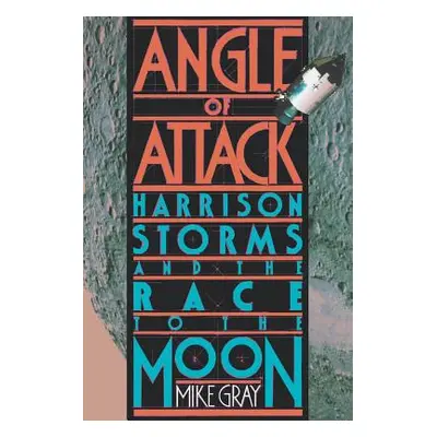 "Angle of Attack: Harrison Storms and the Race to the Moon" - "" ("Gray Mike")(Paperback)