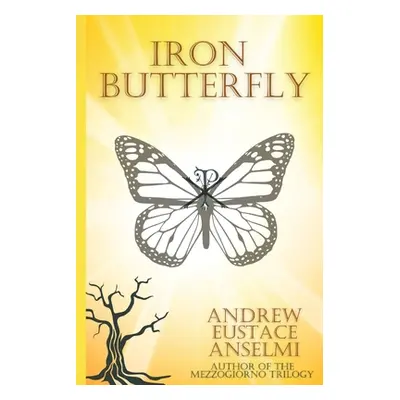 "Iron Butterfly: The Mezzogiorno Trilogy" - "" ("Anselmi Andrew Eustace")(Paperback)