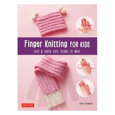 "Finger Knitting for Kids: Super Cute & Easy Things to Make" - "" ("Teranishi Eriko")(Paperback)