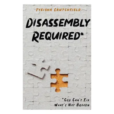 "Disassembly Required: God Can't Fix What's Not Broken" - "" ("Crutchfield Tyeisha")(Paperback)