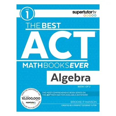 "The Best ACT Math Books Ever, Book 1: Algebra" - "" ("Hanson Brooke P.")(Paperback)