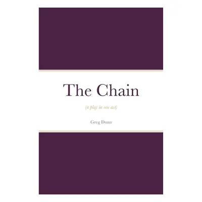 "The Chain: (a play in one act)" - "" ("Dunn Greg")(Paperback)