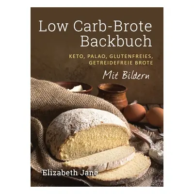 "Low Carb-Brote Backbuch: Keto, Palao, Glutenfreies, Getreidefreie Brote - Mit Bildren" - "" ("J